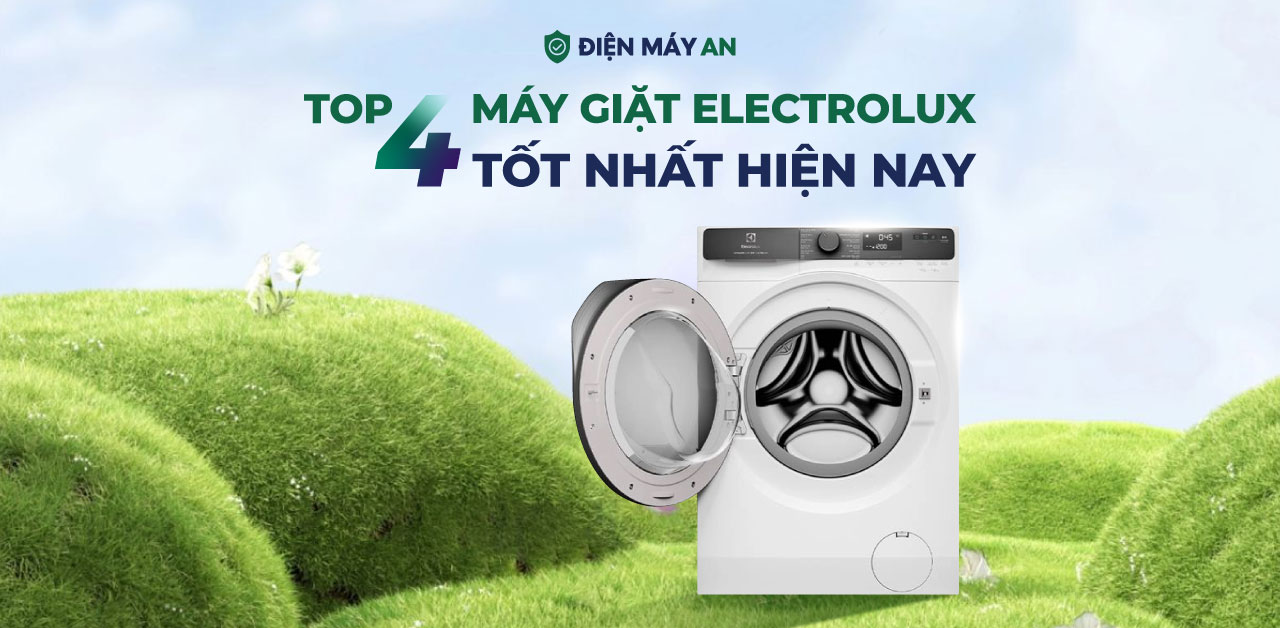 Top 4 máy giặt Electrolux tốt nhất hiện nay mà bạn nên sắm ngay